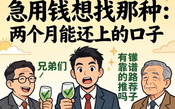 急用钱想找那种两个月能还上的口子,兄弟们有靠谱的路子推荐吗?