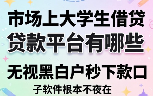 我试了市面上大学生借贷款平台有哪些，发现无视黑白户秒下款口子软件根本不存在