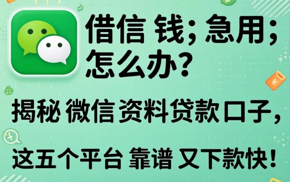 微信借钱急用怎么办？揭秘微信资料贷款口子，这五个平台靠谱又下款快！