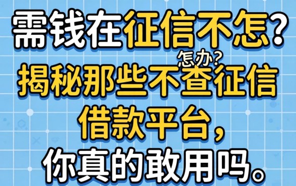 急需用钱却征信不好怎么办?揭秘那些不查征信的借款平台,你真的敢用吗?