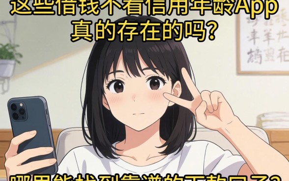 急需用钱却四处碰壁？这些借钱不看信用年龄App真的存在吗？哪里能找到靠谱的下款口子？