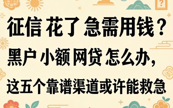 征信花了急需用钱？黑户小额网贷怎么办，这五个靠谱渠道或许能救急