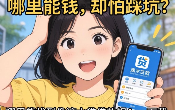 急需用钱却怕踩坑？哪里能找到像滴水贷借款app下载一样正规的借款口子？