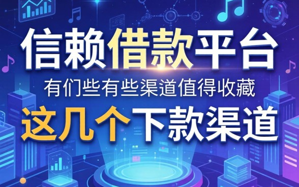 揭秘信赖的借款平台有哪些，这几个下款渠道值得收藏