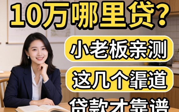 贷款10万哪里贷？小老板亲测：这几个渠道才靠谱