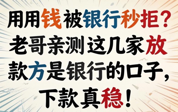 急用钱被银行秒拒?老哥亲测这几家放款方是银行的口子,下款真稳!