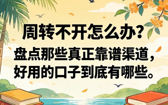 资金周转不开怎么办？盘点那些真正靠谱的渠道，2026好用的口子到底有哪些？