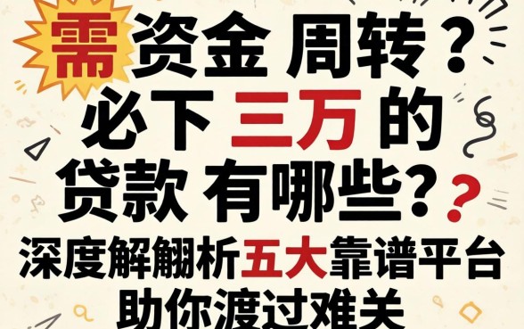 急需资金周转？必下三万的贷款有哪些？深度解析五大靠谱平台助你渡过难关