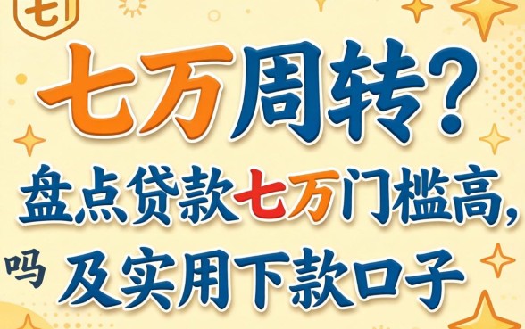 急需七万周转?盘点贷款七万门槛高吗及实用下款口子