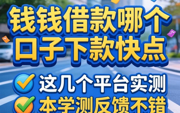 急需用钱借款哪个口子下款快点？这几个平台实测反馈不错