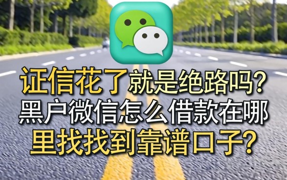 征信花了就是绝路吗？黑户微信怎么借款在哪里能找到靠谱口子？