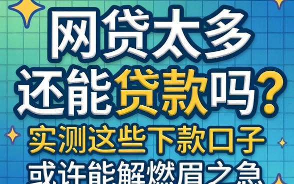 网贷太多还能贷款吗？实测这些下款口子或许能解燃眉之急
