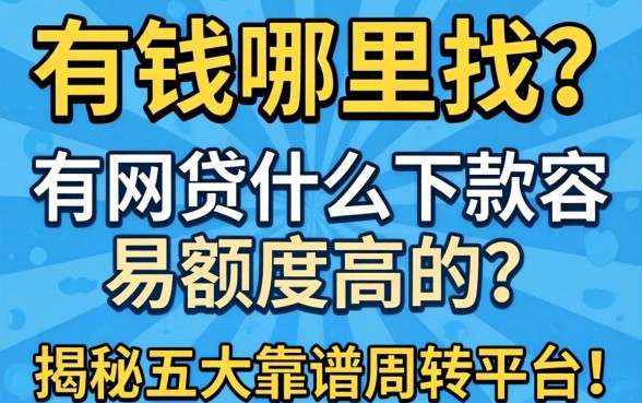 急需用钱哪里找?有网贷什么下款容易额度高的?揭秘五大靠谱周转平台!