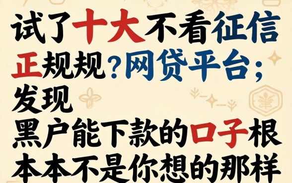 我试了十大不看征信正规网贷平台,发现黑户能下款的口子根本不是你想的那样
