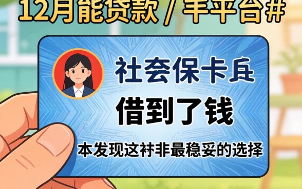 我凭社保卡在12月能贷款的平台借到了钱，却发现这并非最稳妥的选择