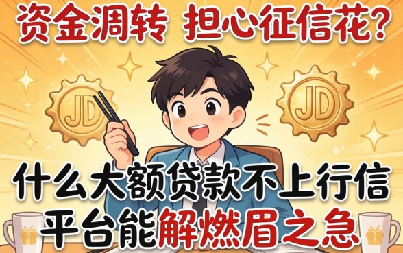 急需资金周转却担心征信花？什么大额贷款不上征信平台能解燃眉之急？