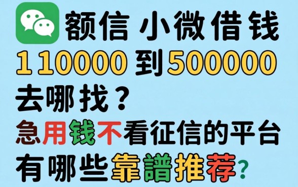 微信小额借钱1000到5000去哪找？急用钱不看征信的平台有哪些靠谱推荐？