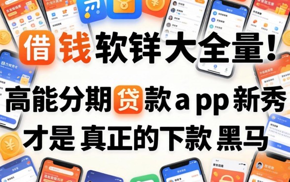 我翻遍一百种借钱软件大全,发现高能分期贷款app新秀才是真正的下款黑马
