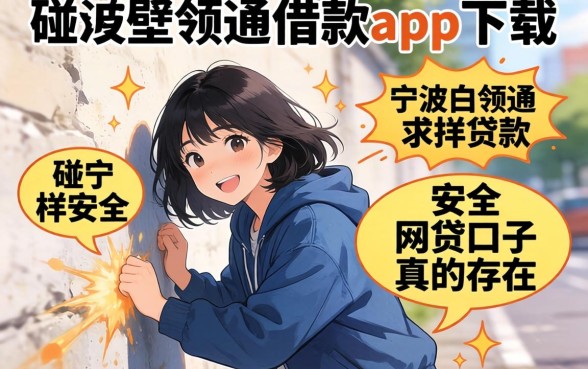 还在四处碰壁求贷款?类似宁波白领通借款app下载一样安全的网贷口子真的存在吗?
