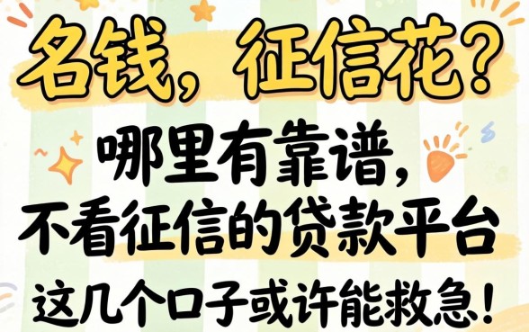 急需用钱却征信花?哪里有靠谱的不看征信的贷款平台?这几个口子或许能救急!