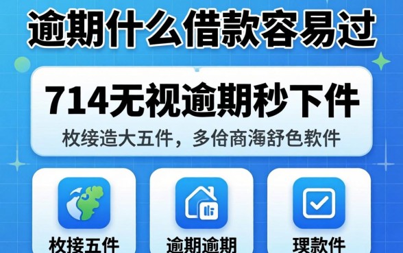 有过逾期什么借款容易过，枚举五个714无视逾期秒下的软件