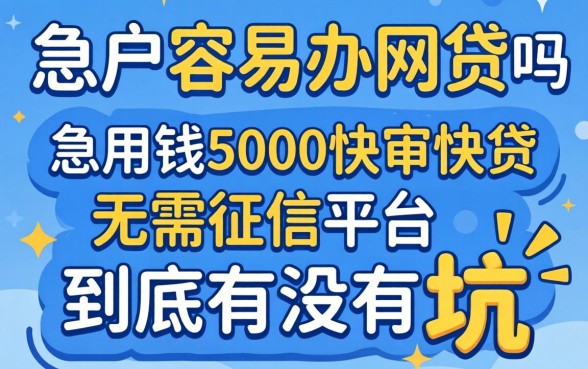 白户容易办网贷吗？急用钱5000快审快贷无需征信平台到底有没有坑