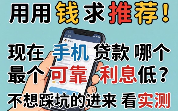 急用钱求推荐!现在手机贷款哪个最可靠利息低?不想踩坑的进来看实测