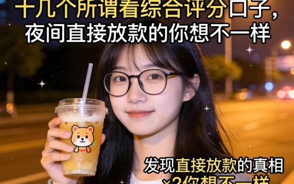 我实测了十几个所谓不看综合评分的口子，发现夜间直接放款的真相和你想的不一样