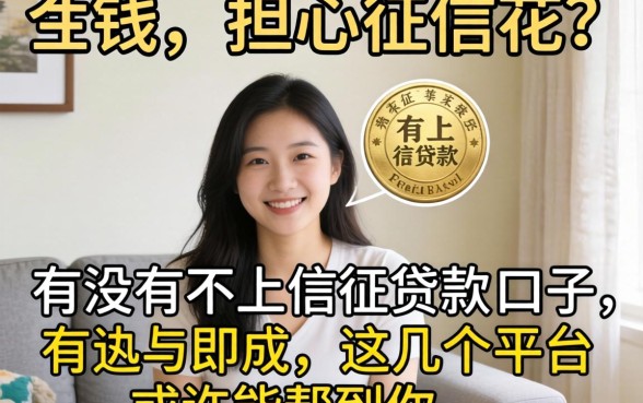 急需用钱却担心征信花？有没有不上信征贷款的口子？这几个平台或许能帮到你