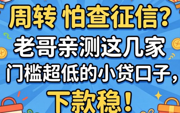 急需周转又怕查征信？老哥亲测这几家门槛超低的小贷口子，下款稳！