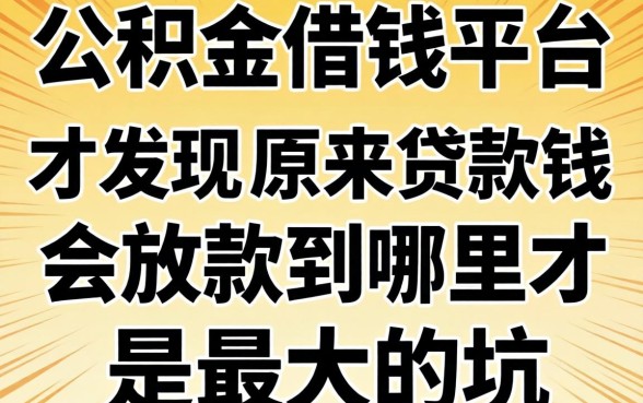 我查了公积金借钱平台才发现，原来贷款钱会放款到哪里才是最大的坑