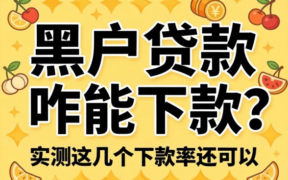 黑户贷款咋能下款？实测这几个下款率还可以