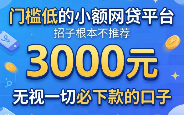 我试了门槛低的小额网贷平台推荐，发现3000元无视一切必下款的口子根本不存在