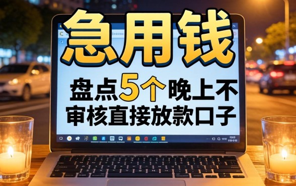 深夜急用钱？盘点5个晚上不审核直接放款口子
