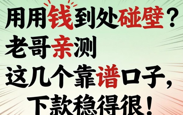急用钱到处碰壁？老哥亲测这几个靠谱口子，下款稳得很！