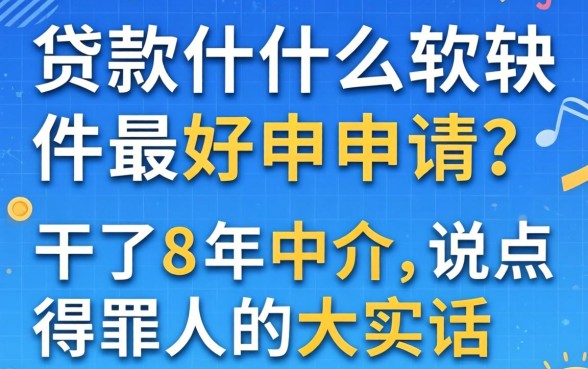 贷款什么软件最好申请？干了8年中介，说点得罪人的大实话