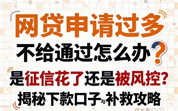 网贷申请过多不给通过怎么办？是征信花了还是被风控？揭秘下款口子与补救攻略