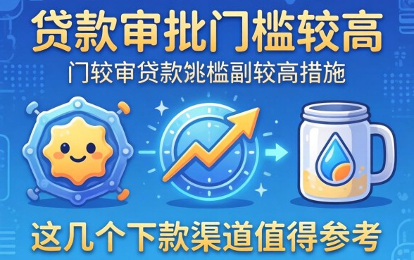面对贷款审批门槛较高措施,这几个下款渠道值得参考
