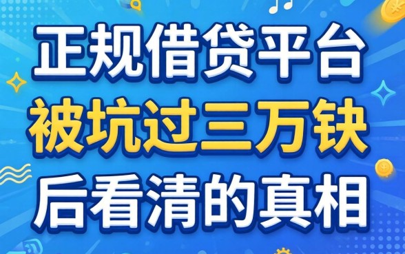 正规借贷平台哪个比较好？被坑过三万块后才看清的真相
