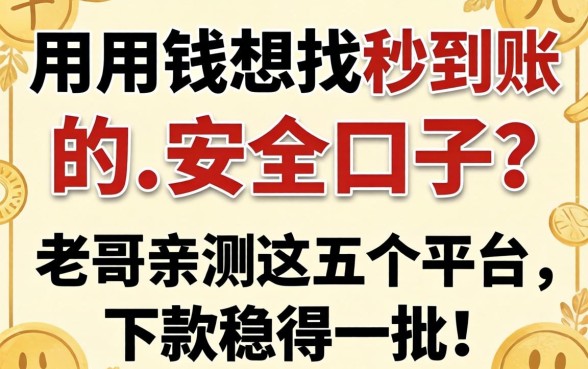 急用钱想找秒到账的安全口子?老哥亲测这五个平台,下款稳得一批!