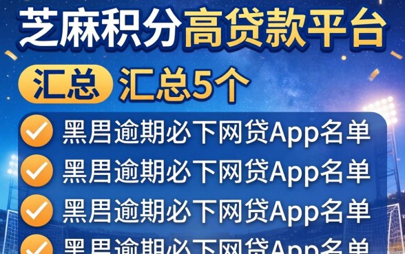 芝麻积分高贷款的平台，汇总5个黑户逾期必下网贷app名单