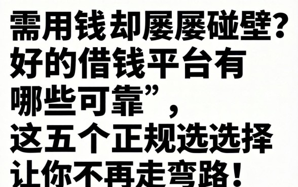 急需用钱却屡屡碰壁？好的借钱平台有哪些可靠，这五个正规选择让你不再走弯路！