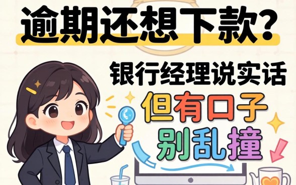 当前逾期还想下款？银行经理说实话：有口子但别乱撞