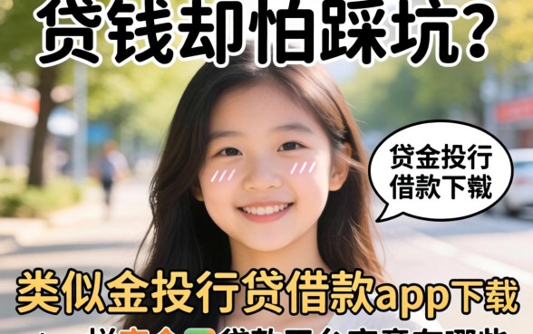 急需用钱却怕踩坑？类似金投行贷借款app下载一样安全的贷款平台究竟有哪些？