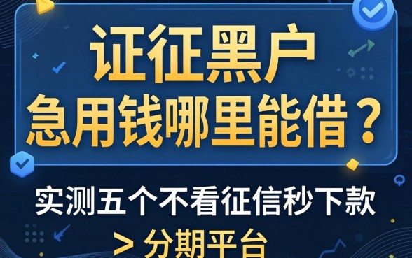 征信黑户急用钱哪里能借？实测五个不看征信秒下款的分期平台