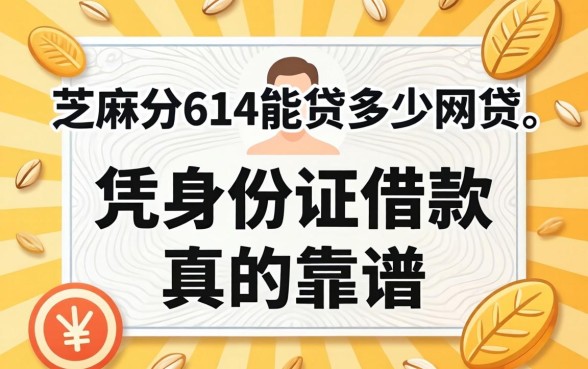 芝麻分614能贷多少网贷，凭身份证借款的软件真的靠谱吗