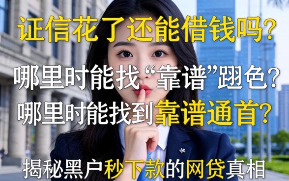 征信花了还能借钱吗？哪里能找到靠谱通道？揭秘2026黑户秒下款的网贷真相