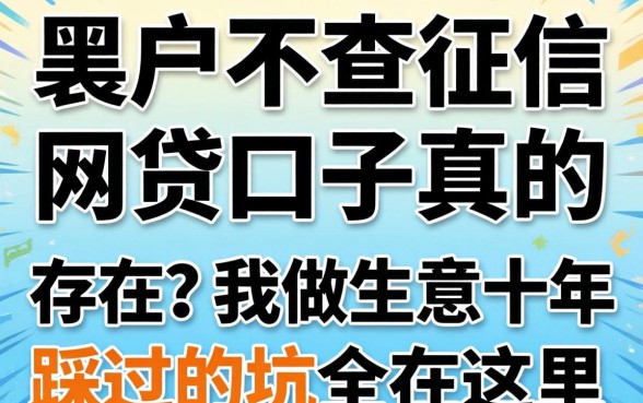 黑户不查征信的网贷口子真的存在?我做生意十年踩过的坑全在这里