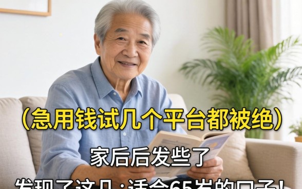 家里老人急用钱试了好几个平台都被拒,后来发现了这几个适合65岁的口子!