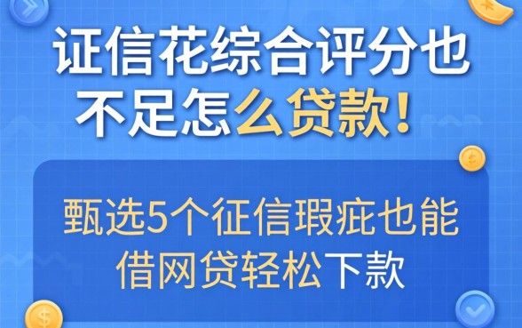 征信花综合评分不足怎么贷款，甄选5个征信瑕疵也能借网贷轻松下款的app